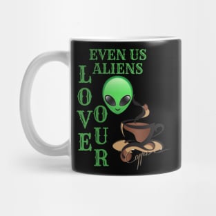 EVEN ALIENS LOVE THEIR COFFEE Mug